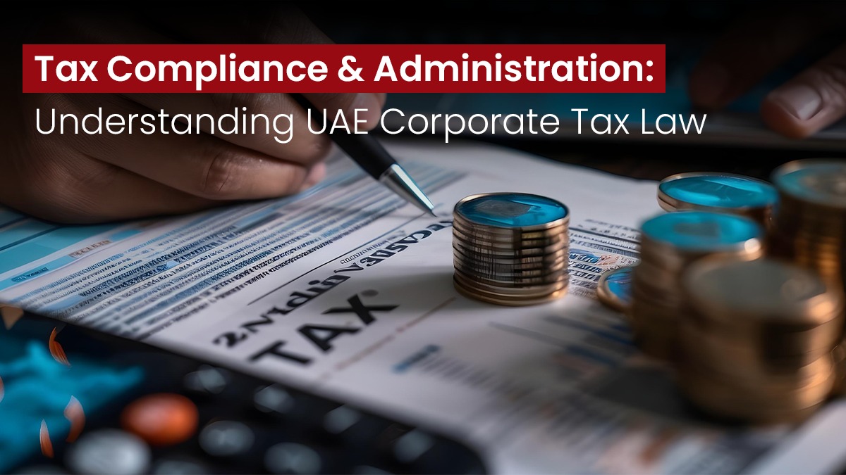 Tax Compliance and Administration Understanding UAE Corporate Tax Law