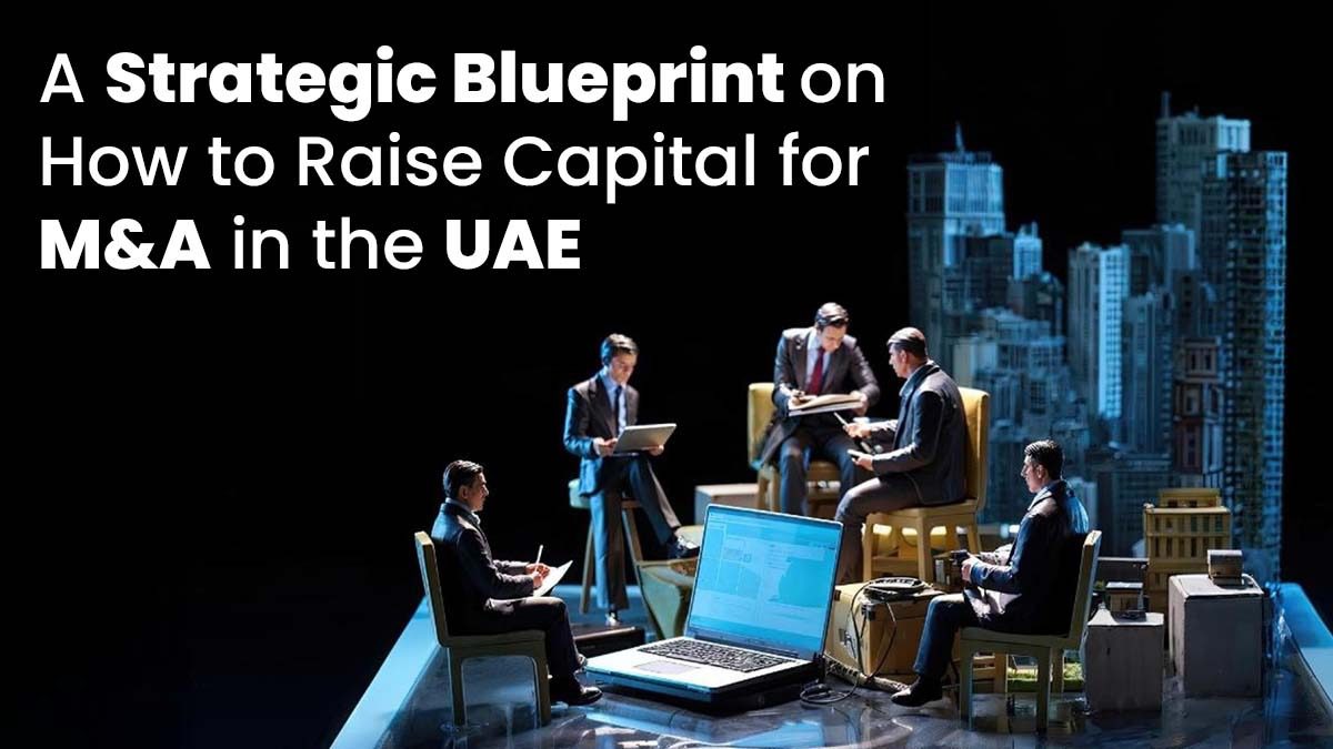 A Strategic Blueprint on How to Raise Capital for M&A in the UAE