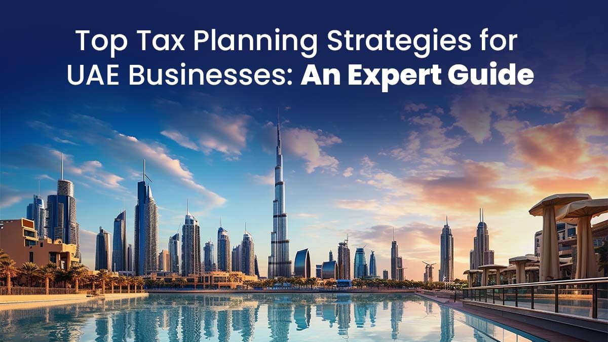 Top Tax Planning Strategies for UAE Businesses: An Expert Guide