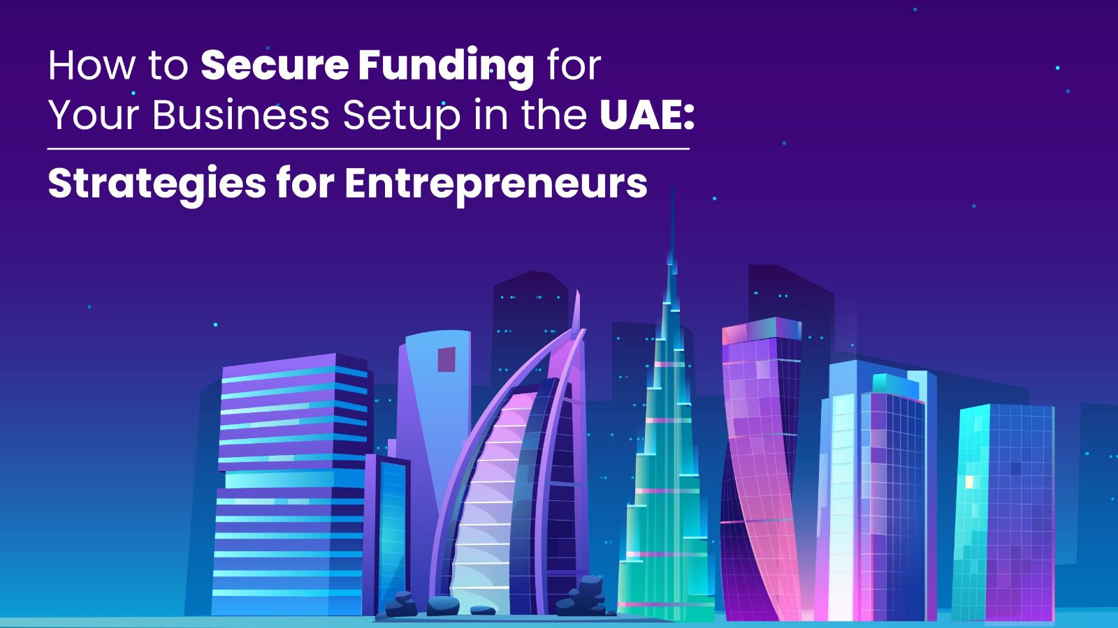 How to Secure Funding for Your Business Setup in the UAE