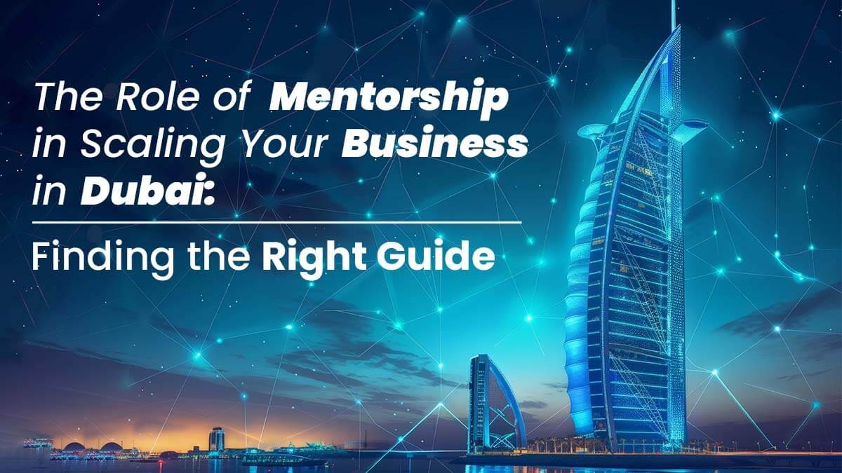 The Role of Mentorship in Scaling Your Business in Dubai